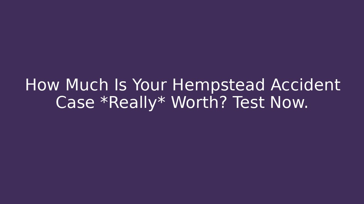 How Much Is Your Hempstead Accident Case *Really* Worth? Test Now.