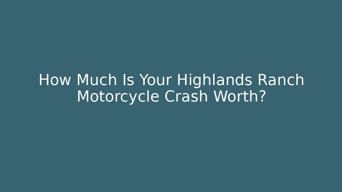 How Much Is Your Highlands Ranch Motorcycle Crash Worth?