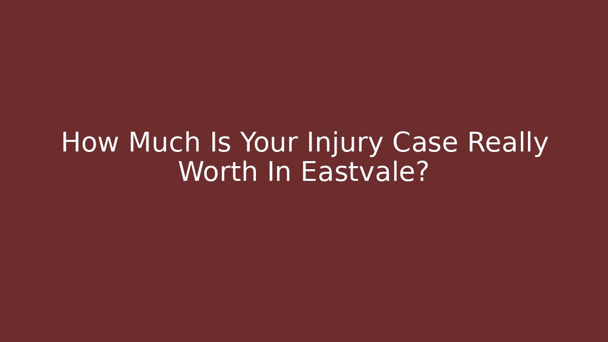 How Much Is Your Injury Case Really Worth In Eastvale?