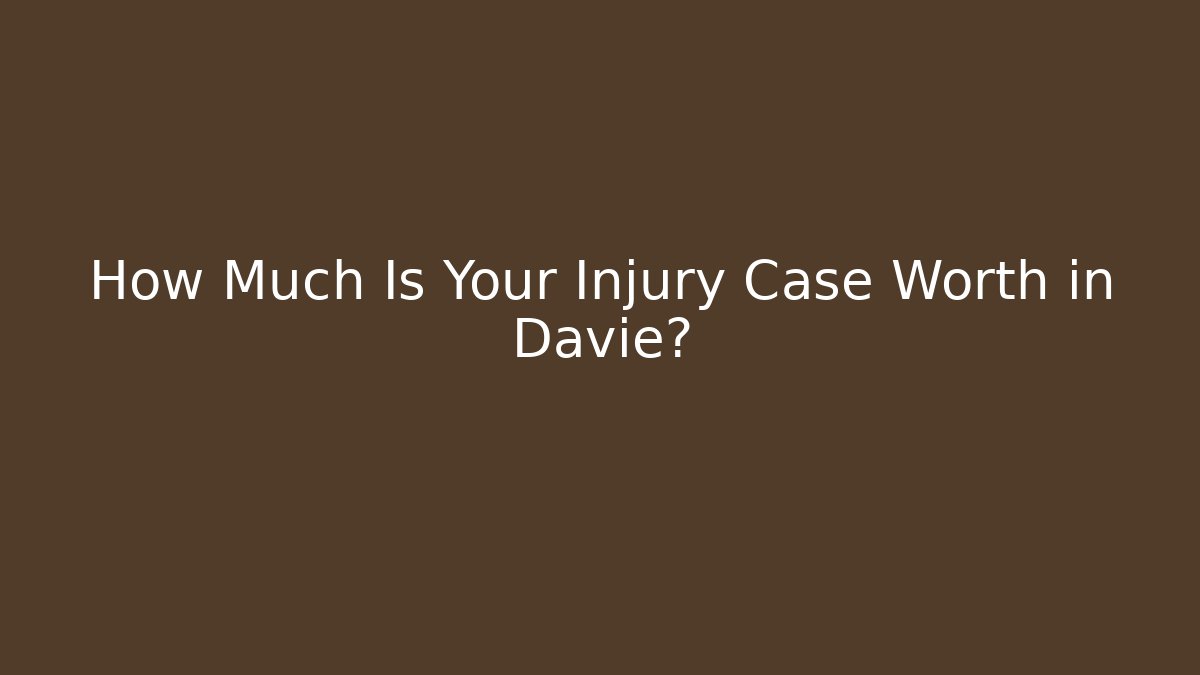 How Much Is Your Injury Case Worth in Davie?