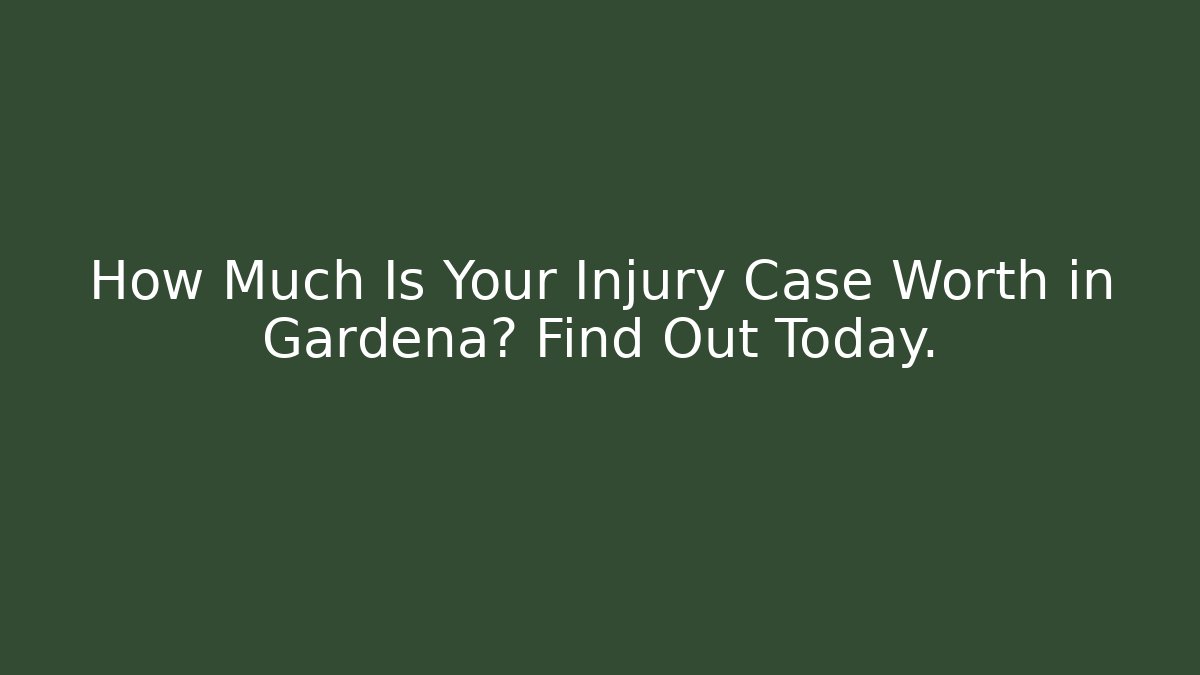 How Much Is Your Injury Case Worth in Gardena? Find Out Today. - WealthxGroup