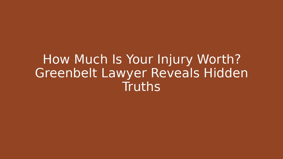 How Much Is Your Injury Worth? Greenbelt Lawyer Reveals Hidden Truths