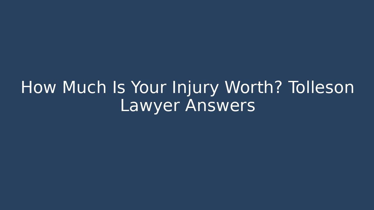 How Much Is Your Injury Worth? Tolleson Lawyer Answers