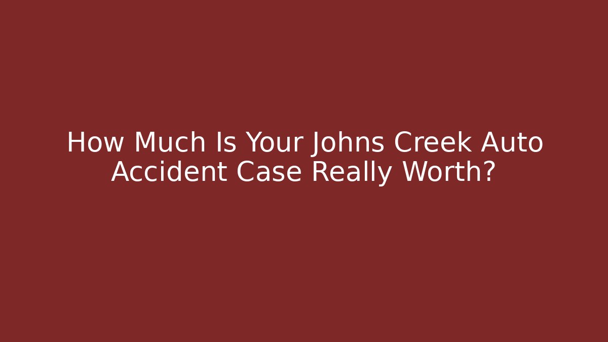 How Much Is Your Johns Creek Auto Accident Case Really Worth?
