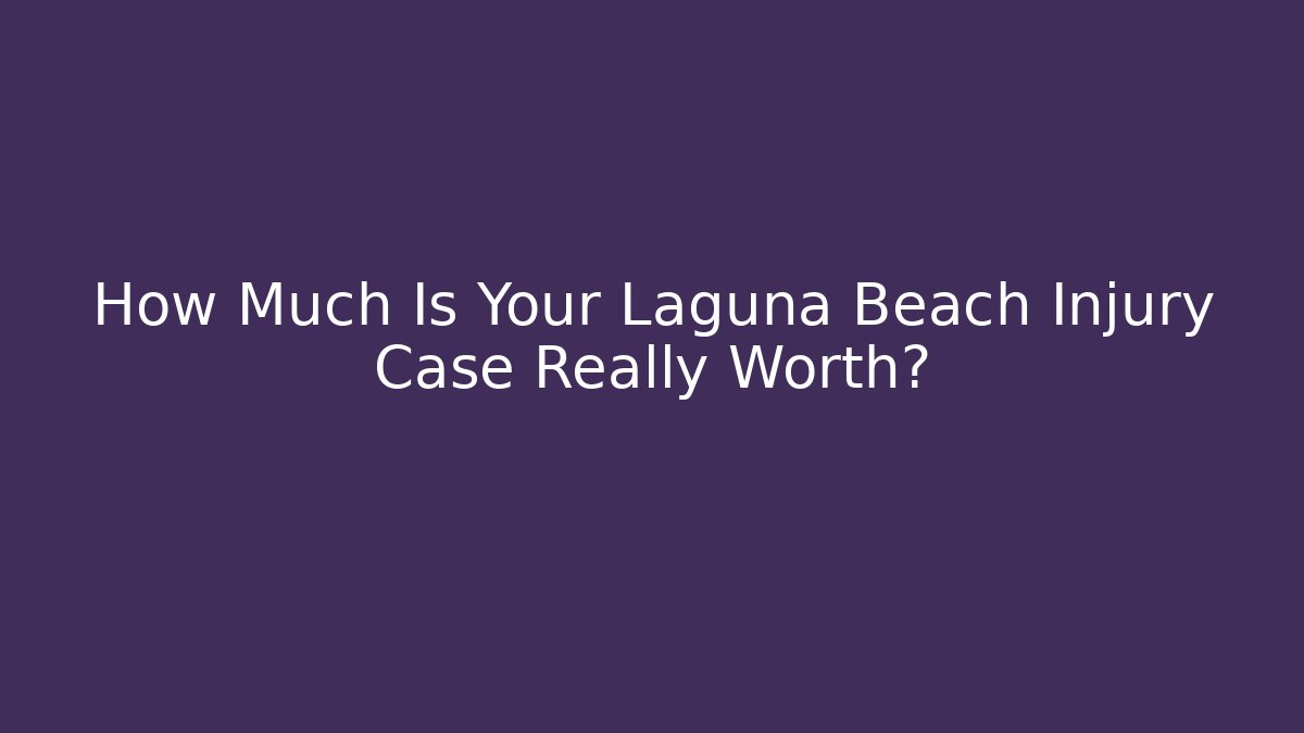 How Much Is Your Laguna Beach Injury Case Really Worth?