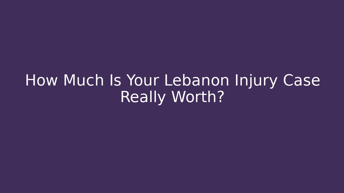 How Much Is Your Lebanon Injury Case Really Worth? - WealthxGroup