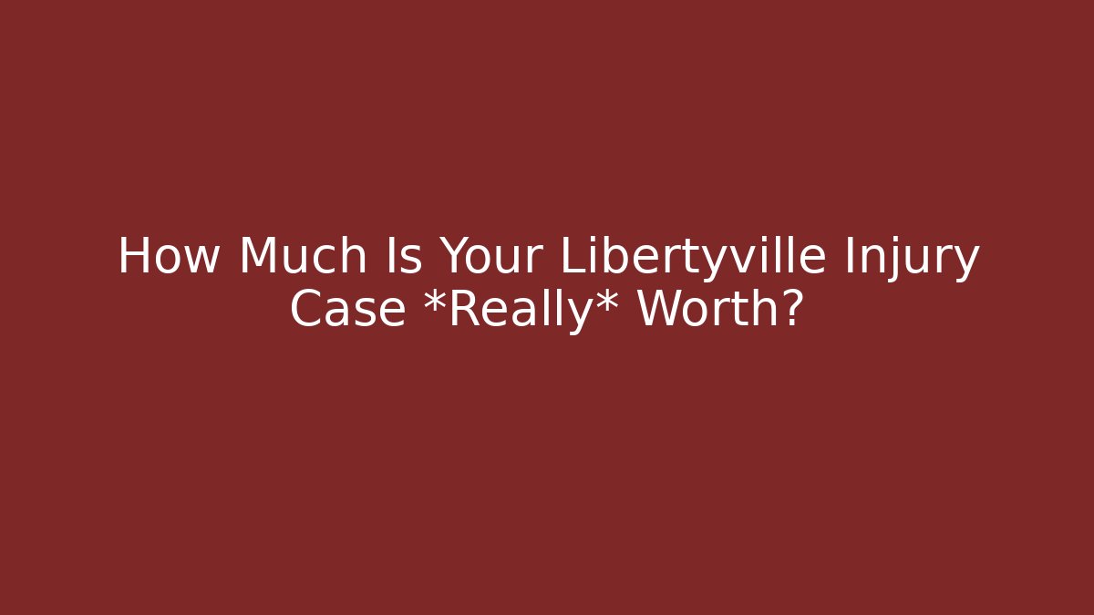How Much Is Your Libertyville Injury Case *Really* Worth?