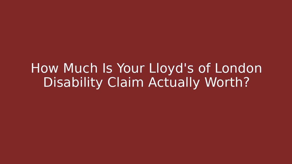 How Much Is Your Lloyd's of London Disability Claim Actually Worth?
