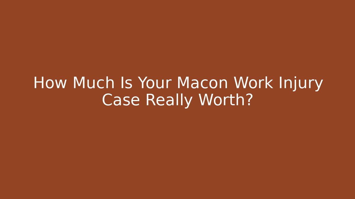 How Much Is Your Macon Work Injury Case Really Worth? - WealthxGroup