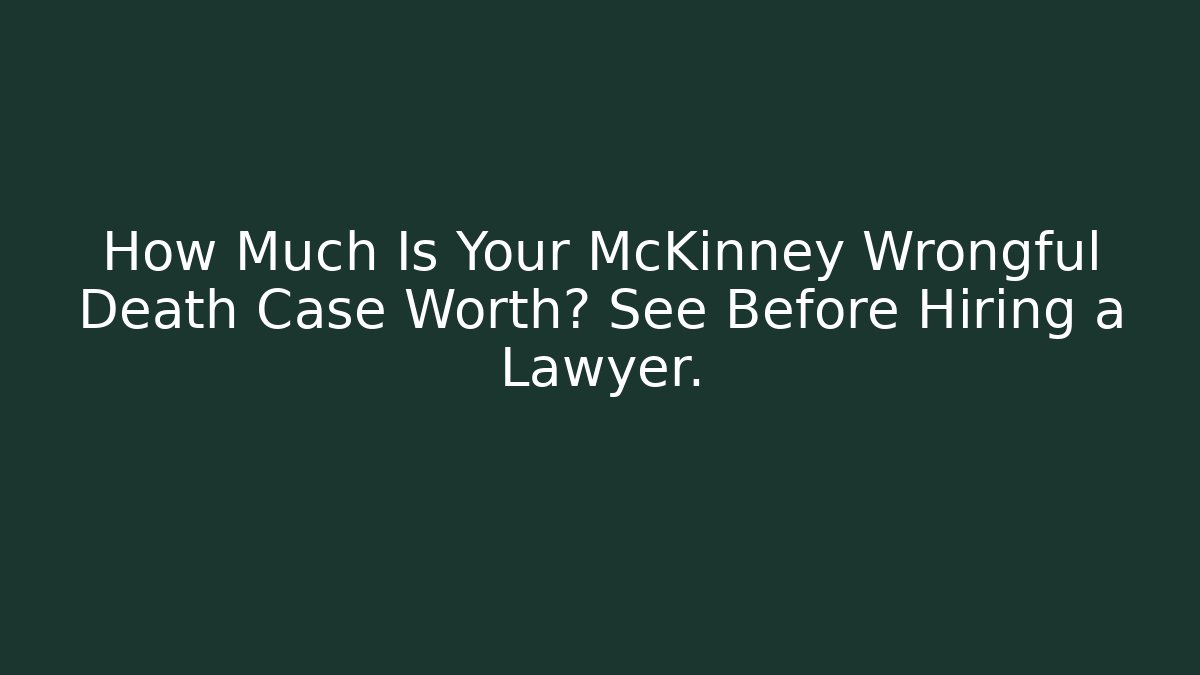 How Much Is Your McKinney Wrongful Death Case Worth? See Before Hiring a Lawyer.