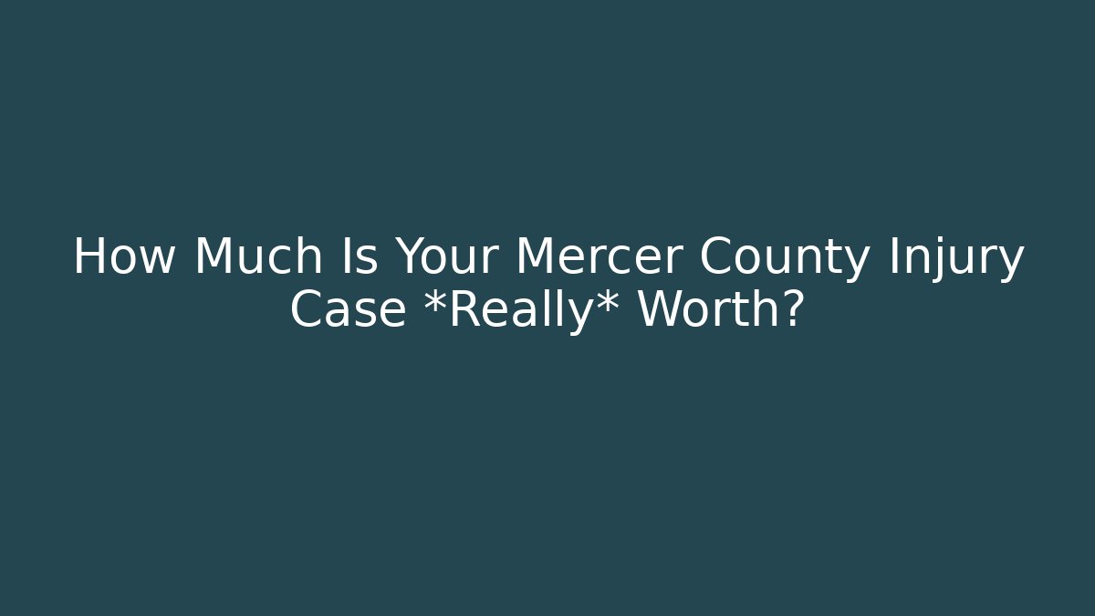 How Much Is Your Mercer County Injury Case *Really* Worth?