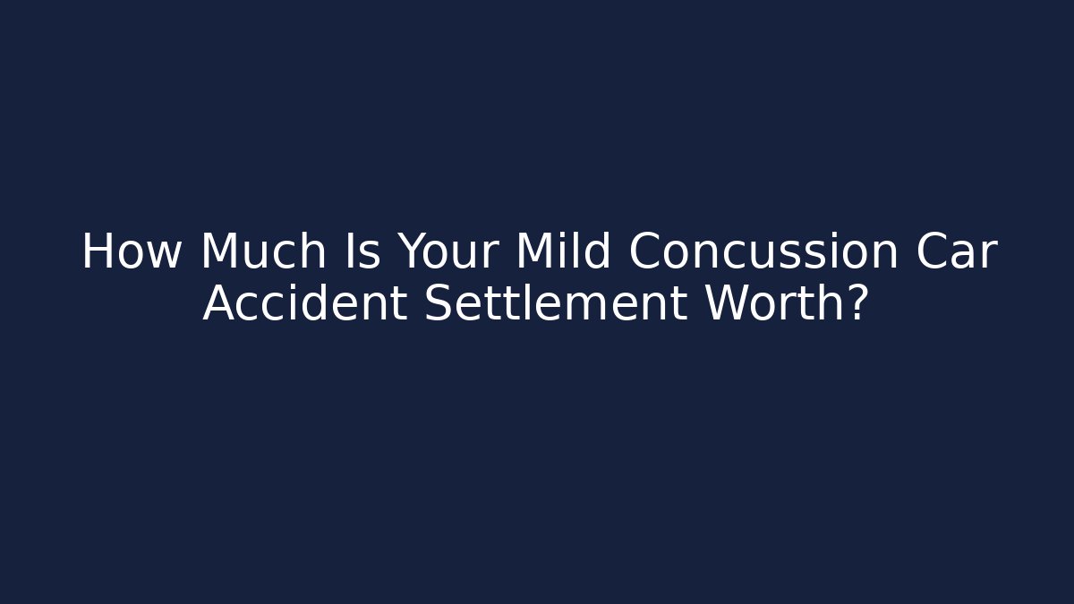 How Much Is Your Mild Concussion Car Accident Settlement Worth? - WealthxGroup