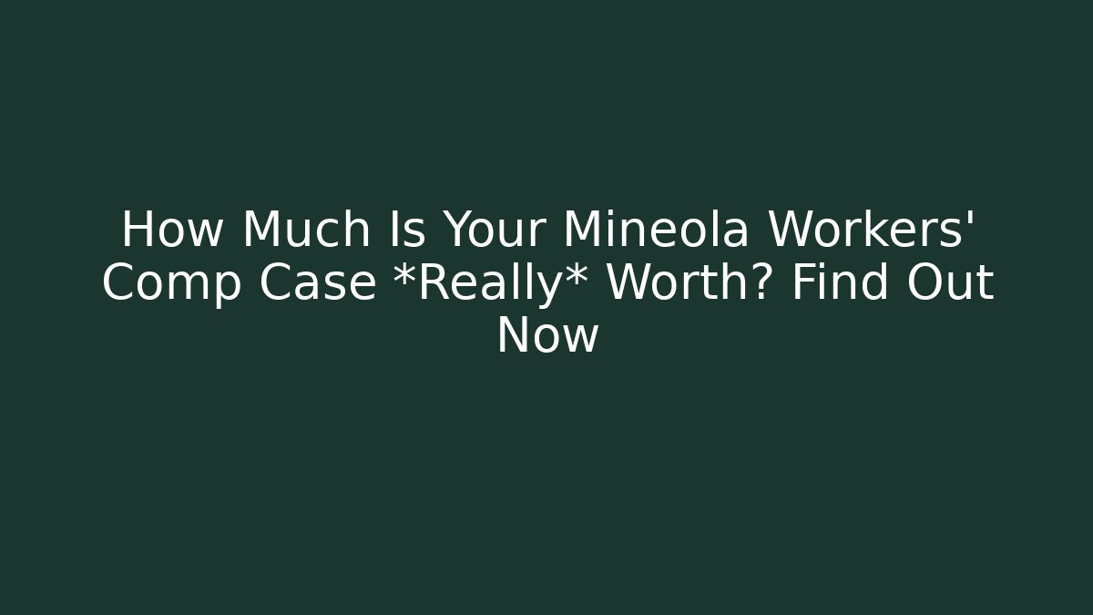 How Much Is Your Mineola Workers’ Comp Case *Really* Worth? Find Out Now - WealthxGroup