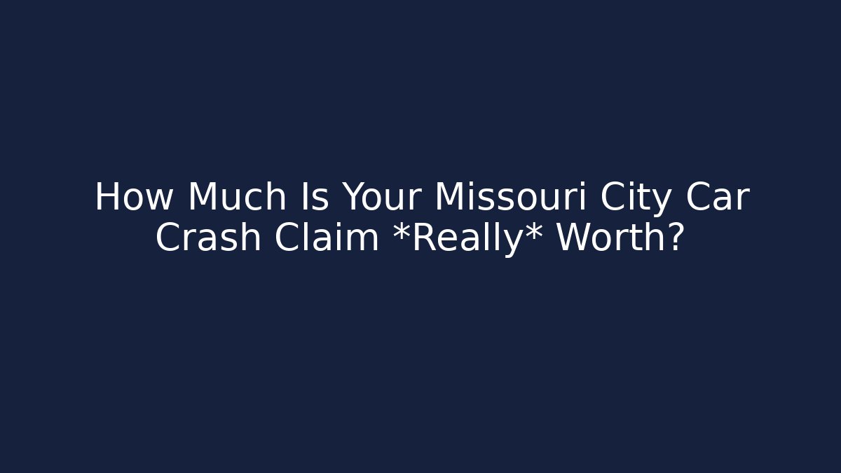 How Much Is Your Missouri City Car Crash Claim *Really* Worth?