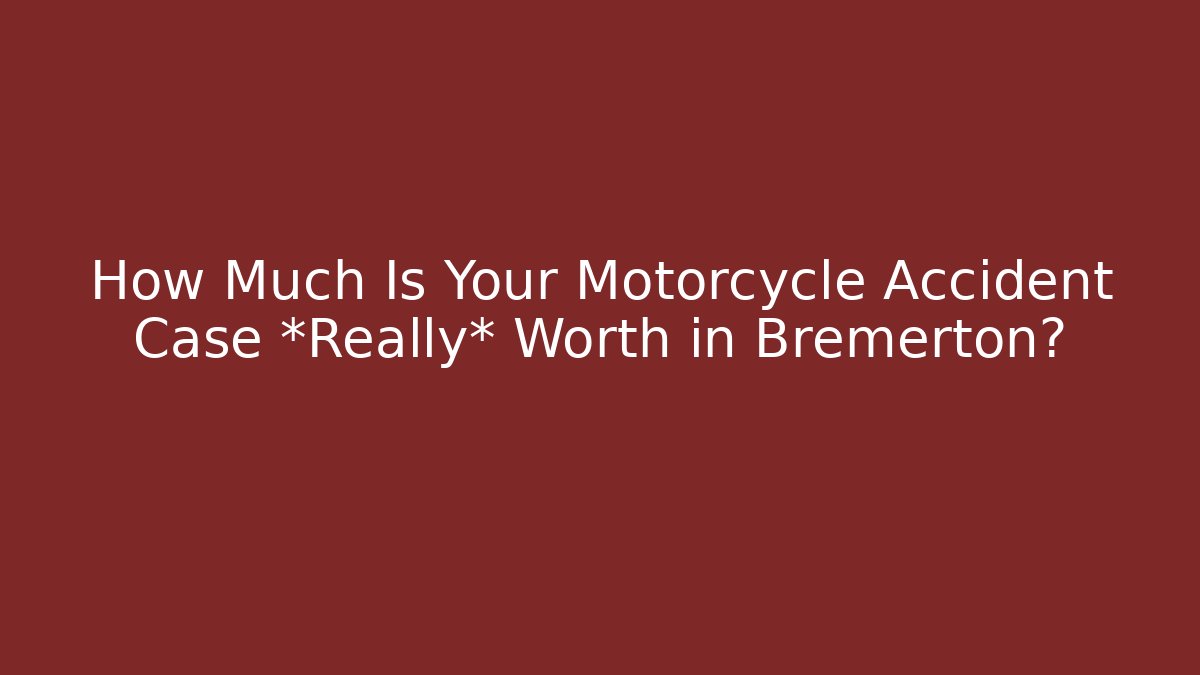 How Much Is Your Motorcycle Accident Case *Really* Worth in Bremerton?