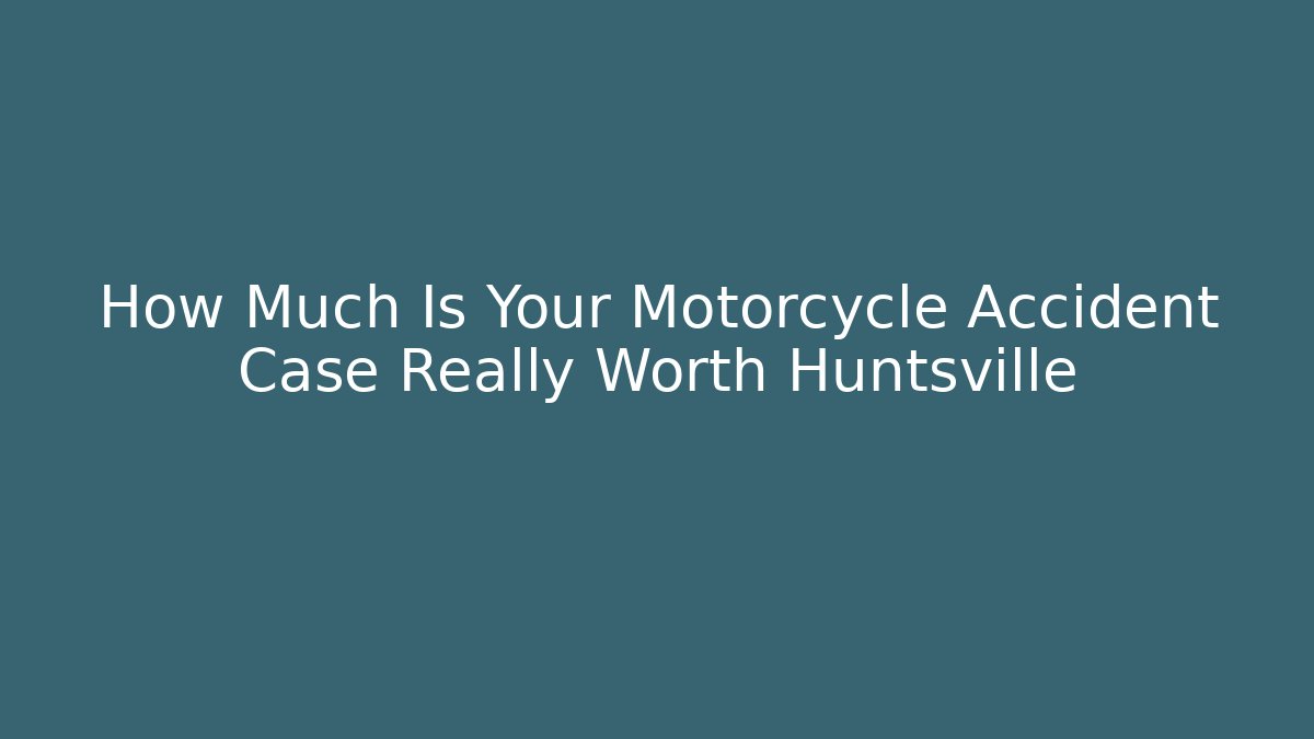 How Much Is Your Motorcycle Accident Case Really Worth Huntsville