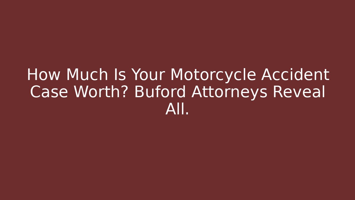 How Much Is Your Motorcycle Accident Case Worth? Buford Attorneys Reveal All.