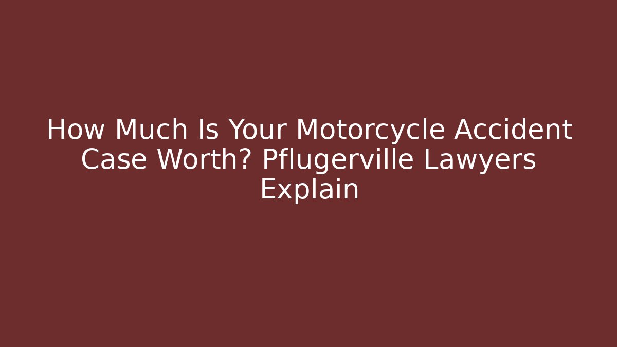 How Much Is Your Motorcycle Accident Case Worth? Pflugerville Lawyers Explain - WealthxGroup
