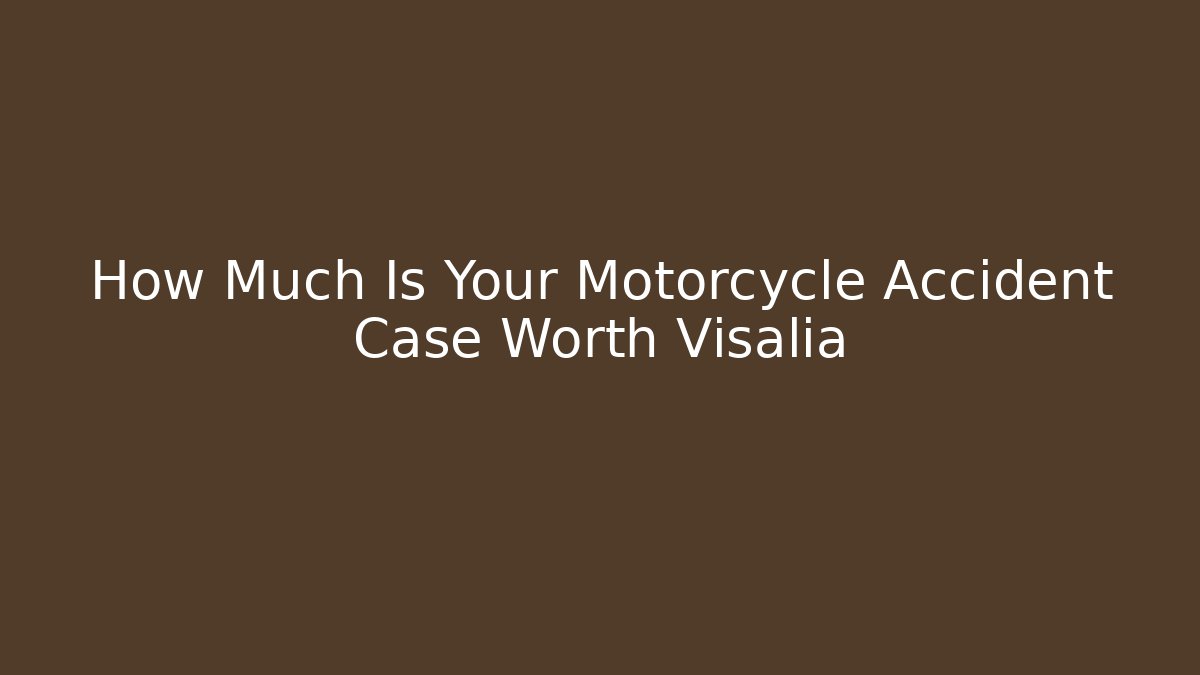 How Much Is Your Motorcycle Accident Case Worth Visalia - WealthxGroup