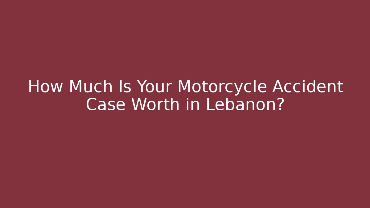 How Much Is Your Motorcycle Accident Case Worth in Lebanon?