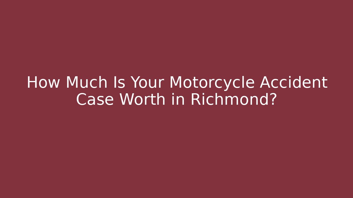 How Much Is Your Motorcycle Accident Case Worth in Richmond?