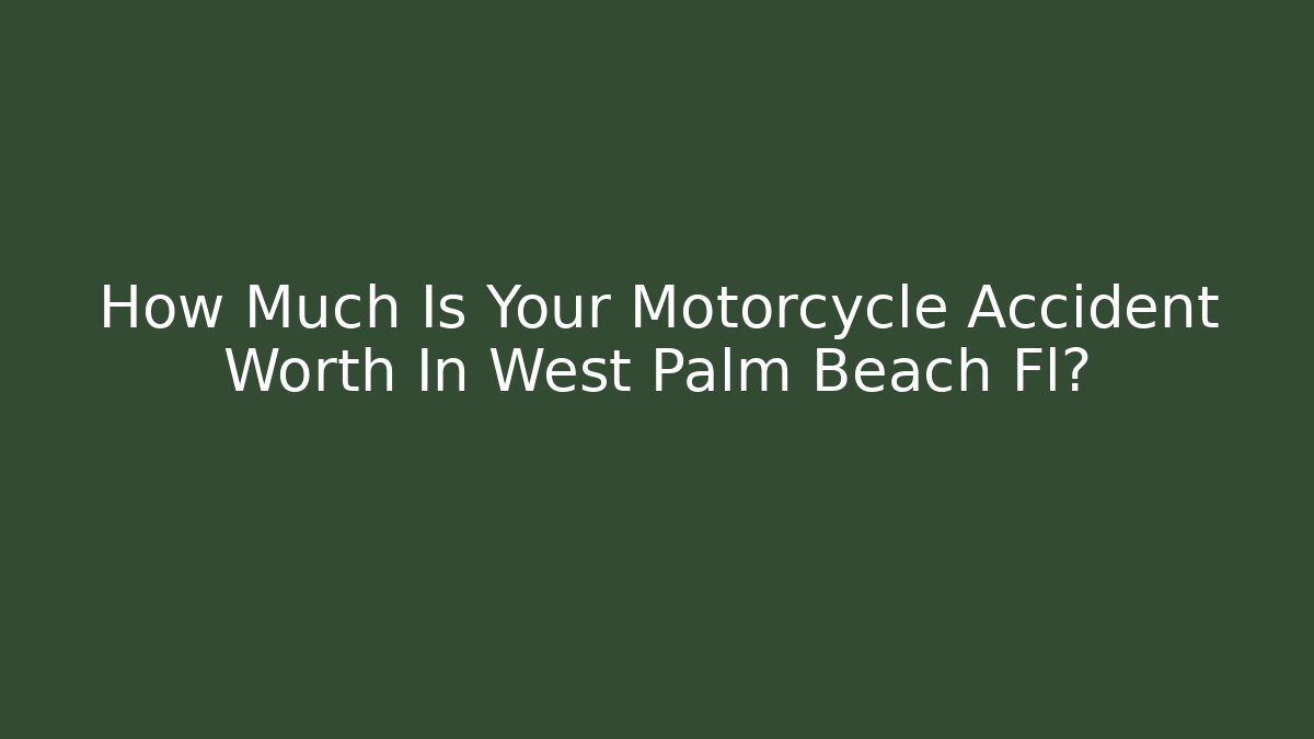 How Much Is Your Motorcycle Accident Worth In West Palm Beach Fl?