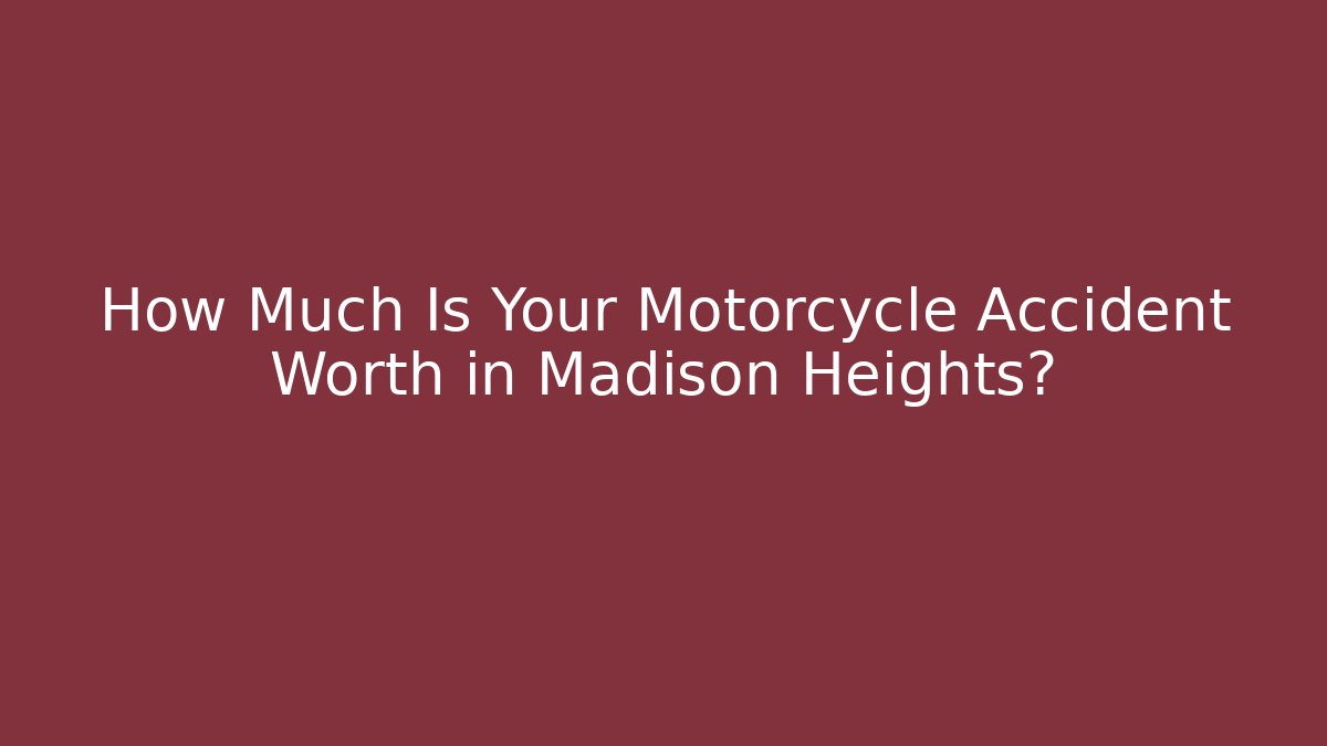 How Much Is Your Motorcycle Accident Worth in Madison Heights?