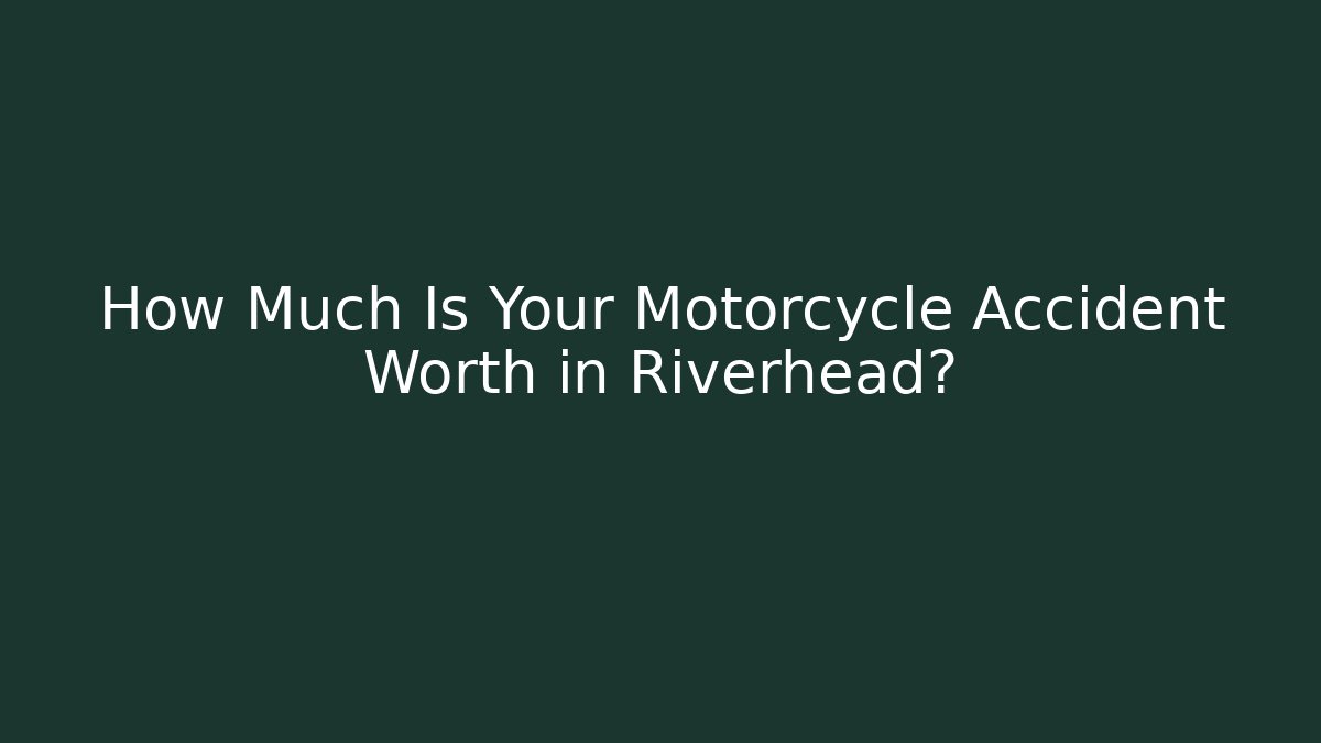 How Much Is Your Motorcycle Accident Worth in Riverhead?