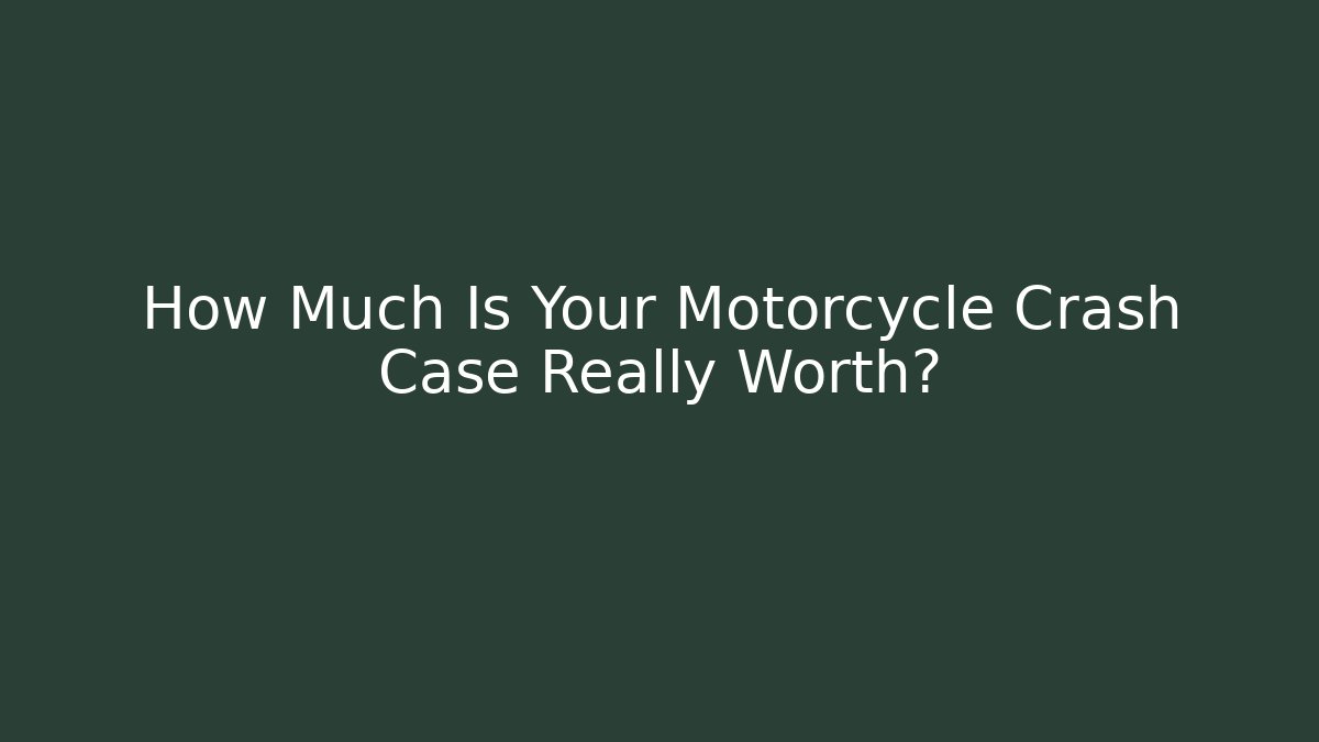 How Much Is Your Motorcycle Crash Case Really Worth?