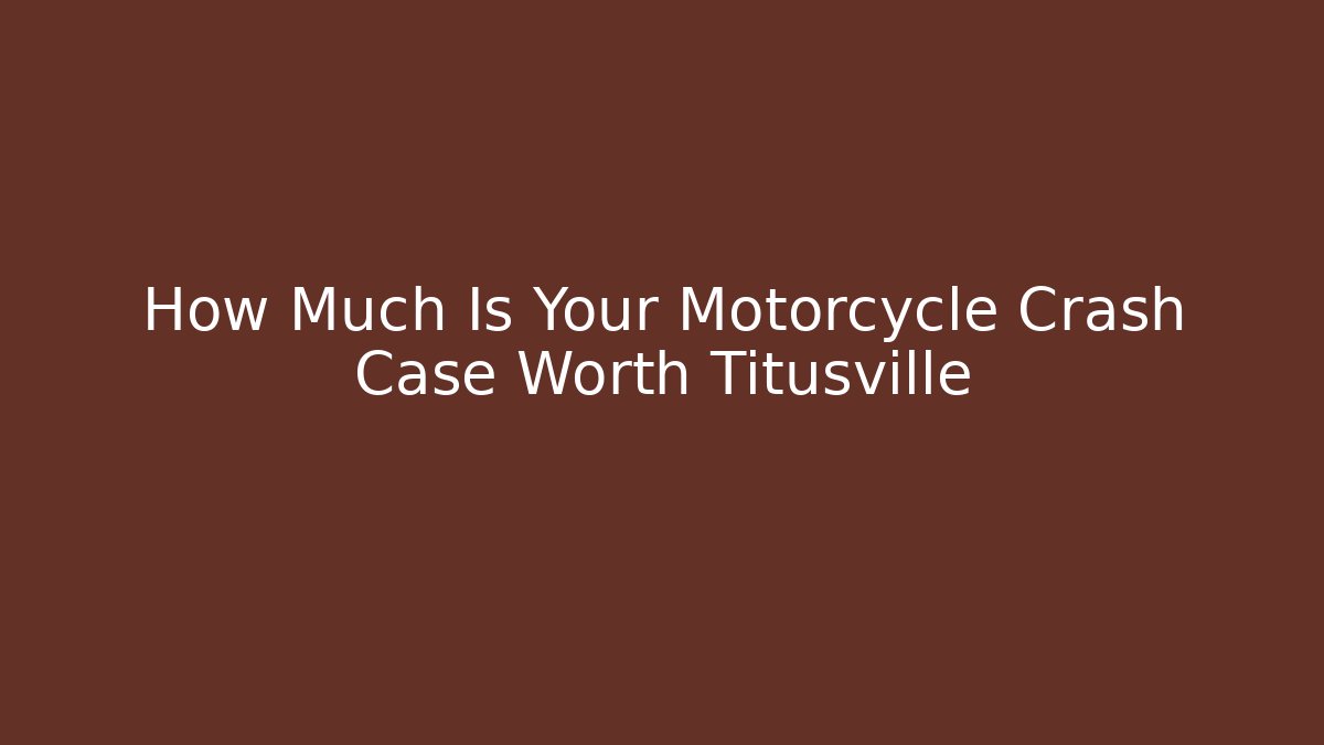 How Much Is Your Motorcycle Crash Case Worth Titusville
