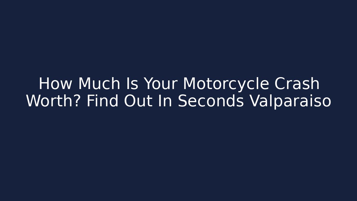 How Much Is Your Motorcycle Crash Worth? Find Out In Seconds Valparaiso - WealthxGroup