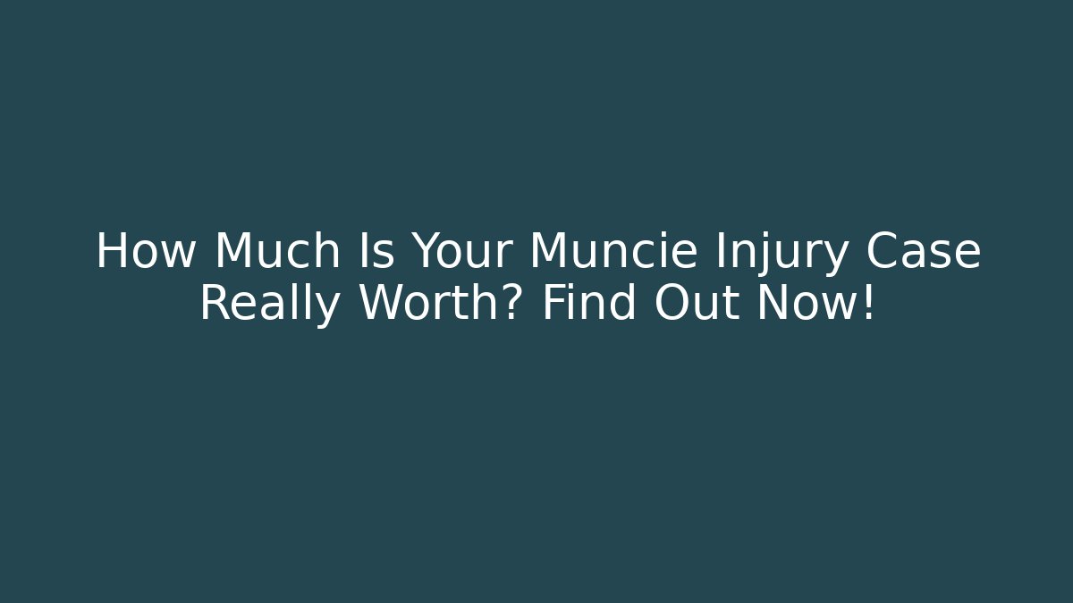 How Much Is Your Muncie Injury Case Really Worth? Find Out Now!