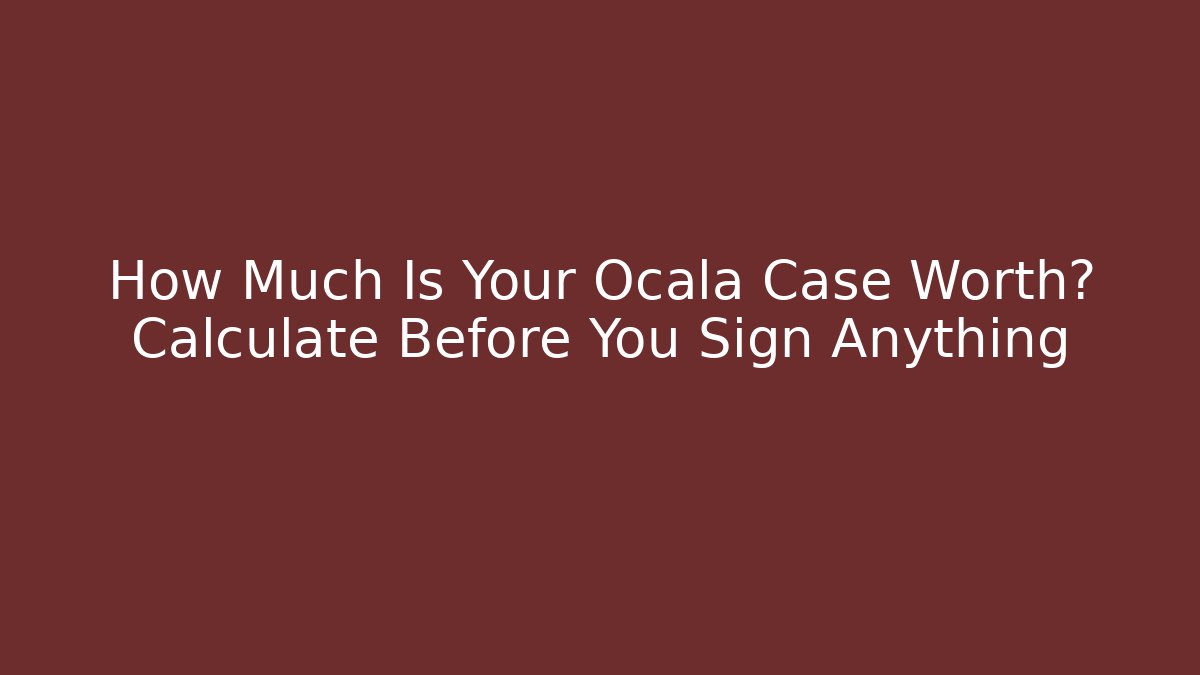 How Much Is Your Ocala Case Worth? Calculate Before You Sign Anything