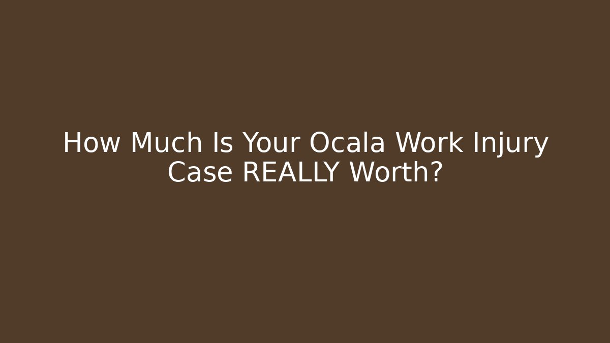 How Much Is Your Ocala Work Injury Case REALLY Worth?