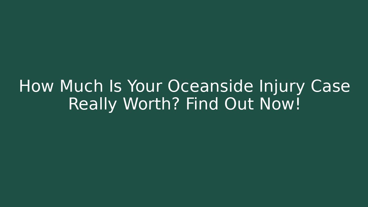 How Much Is Your Oceanside Injury Case Really Worth? Find Out Now!