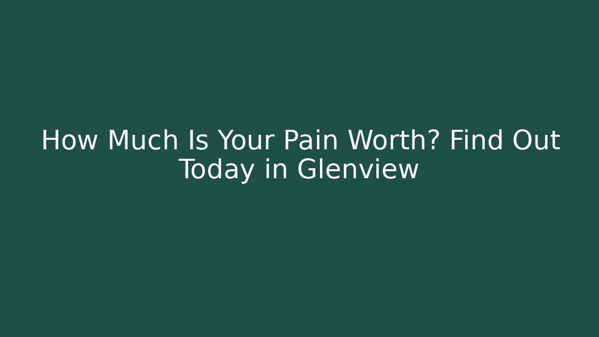 How Much Is Your Pain Worth? Find Out Today in Glenview