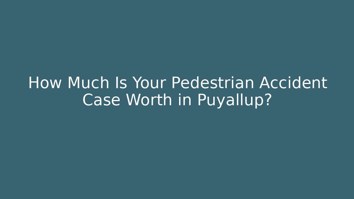 How Much Is Your Pedestrian Accident Case Worth in Puyallup?