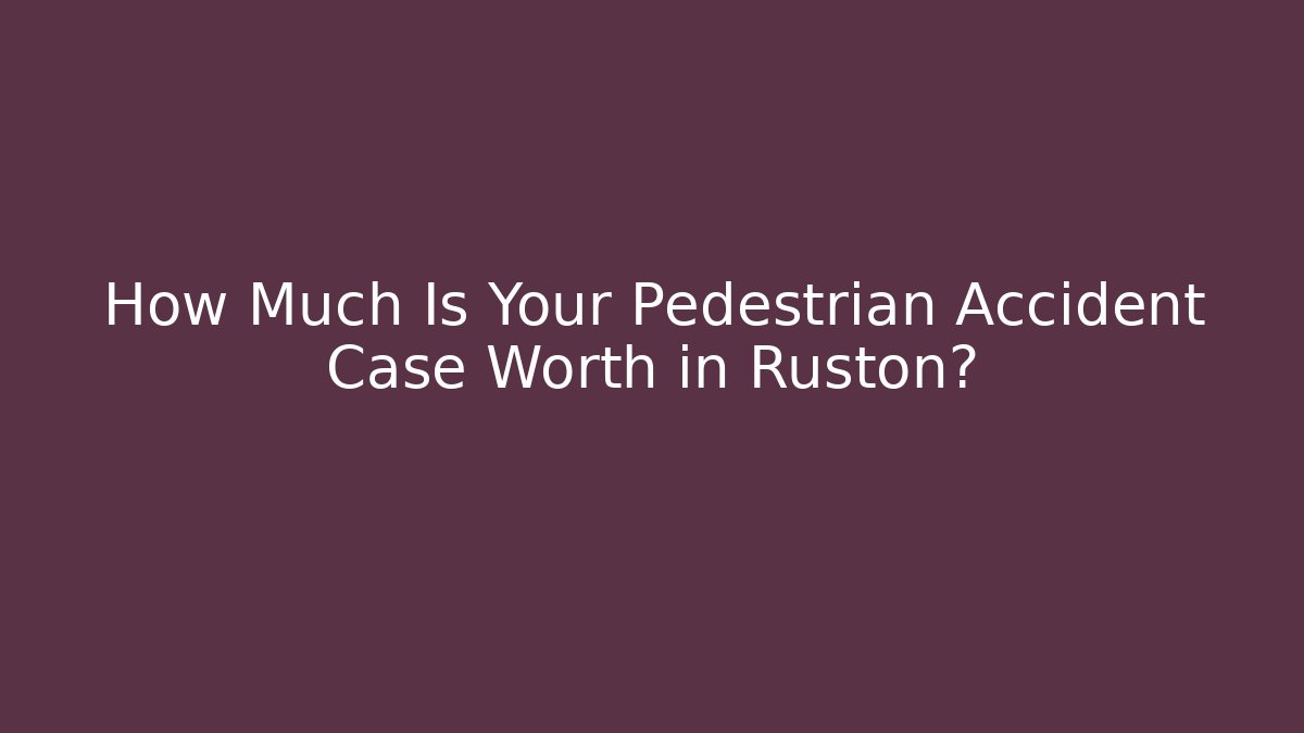 How Much Is Your Pedestrian Accident Case Worth in Ruston?