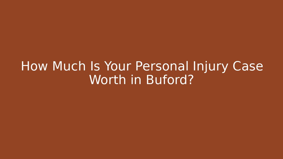 How Much Is Your Personal Injury Case Worth in Buford?