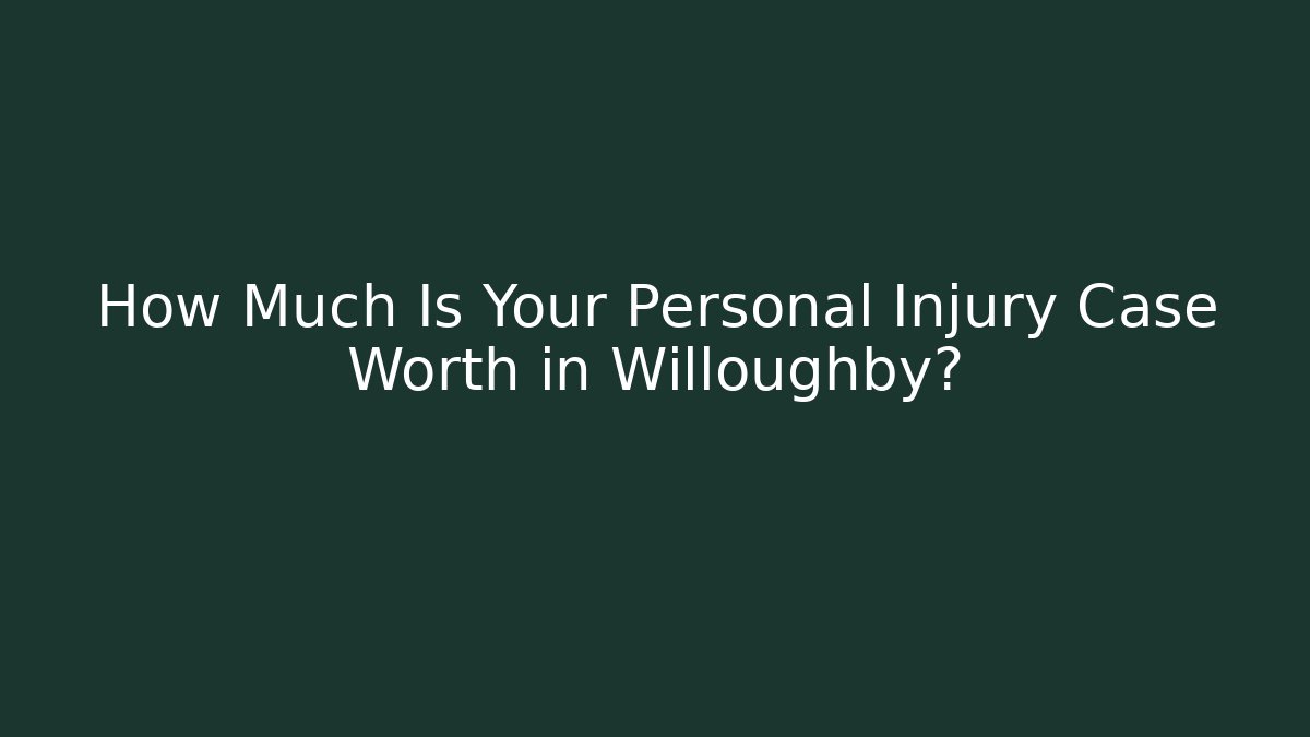 How Much Is Your Personal Injury Case Worth in Willoughby?