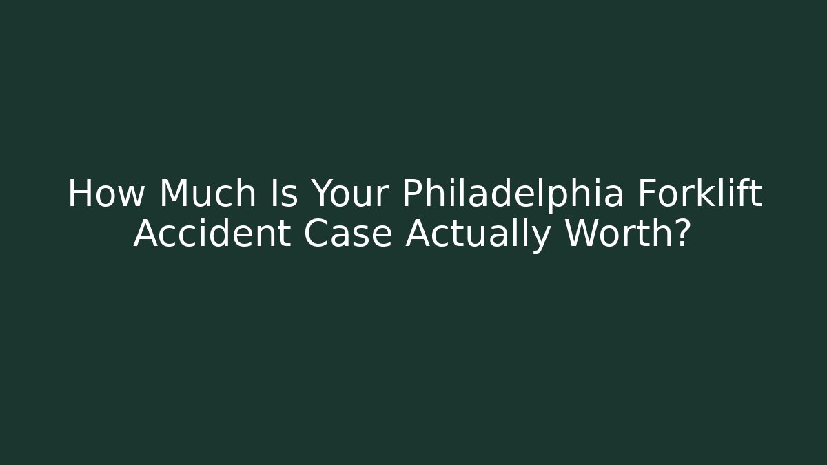 How Much Is Your Philadelphia Forklift Accident Case Actually Worth?