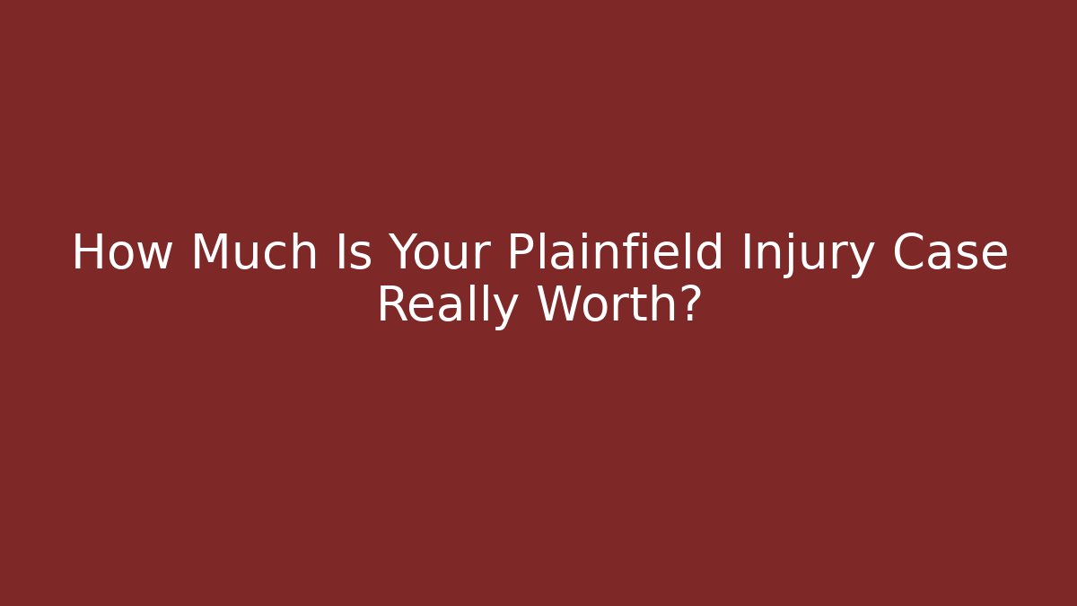 How Much Is Your Plainfield Injury Case Really Worth?