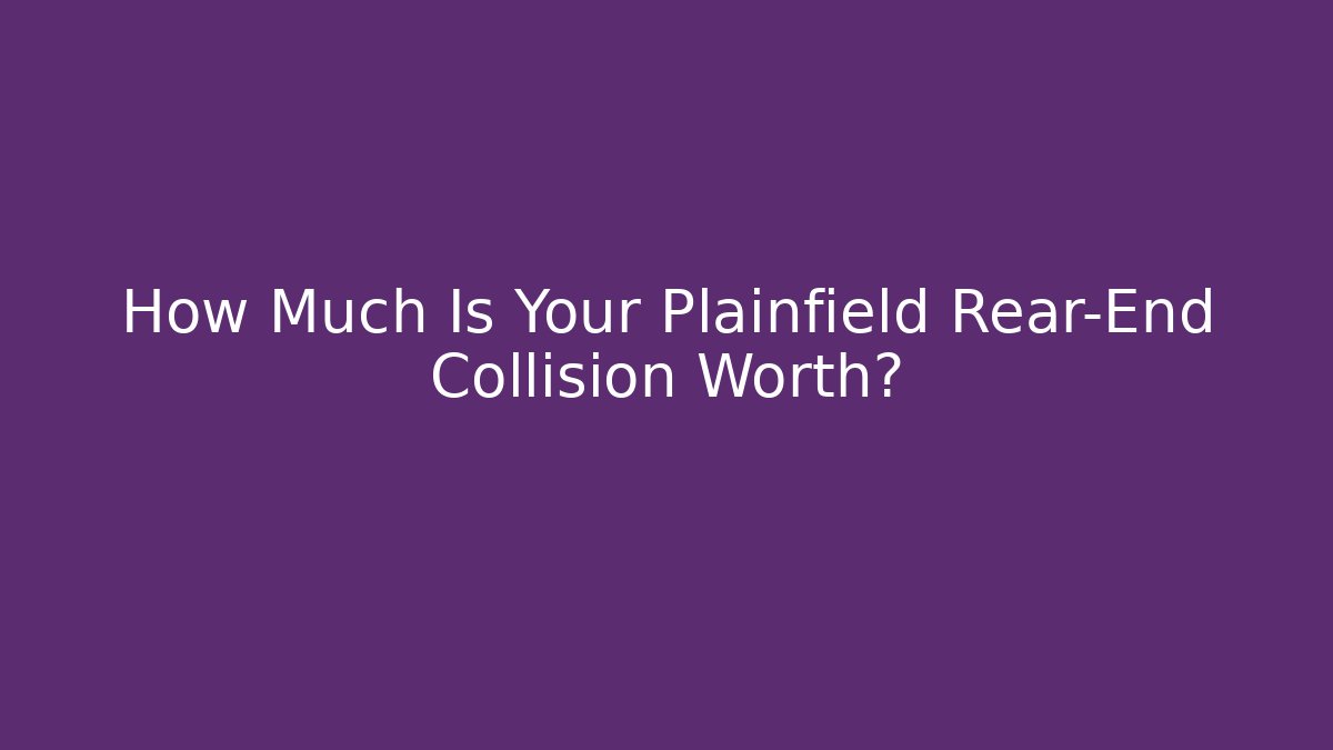 How Much Is Your Plainfield Rear-End Collision Worth?