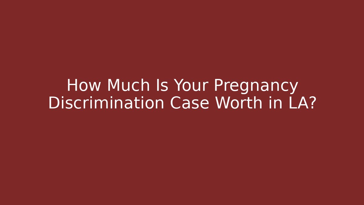 How Much Is Your Pregnancy Discrimination Case Worth in LA? - WealthxGroup