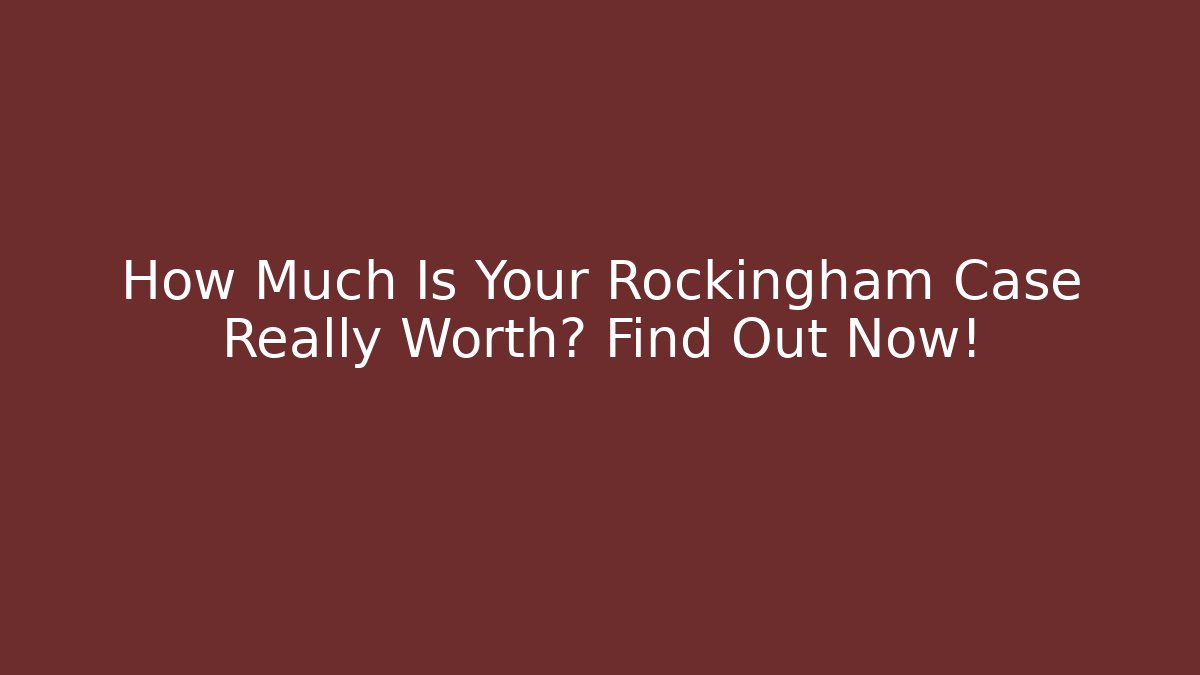 How Much Is Your Rockingham Case Really Worth? Find Out Now! - WealthxGroup