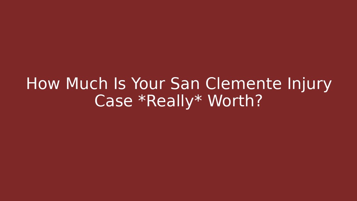 How Much Is Your San Clemente Injury Case *Really* Worth? - WealthxGroup