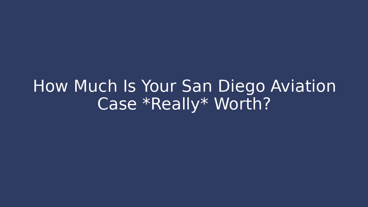 How Much Is Your San Diego Aviation Case *Really* Worth? - WealthxGroup