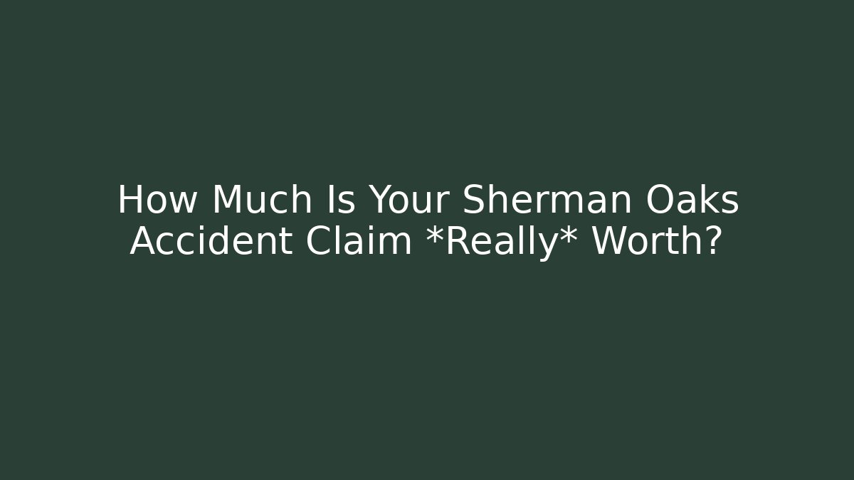 How Much Is Your Sherman Oaks Accident Claim *Really* Worth? - WealthxGroup