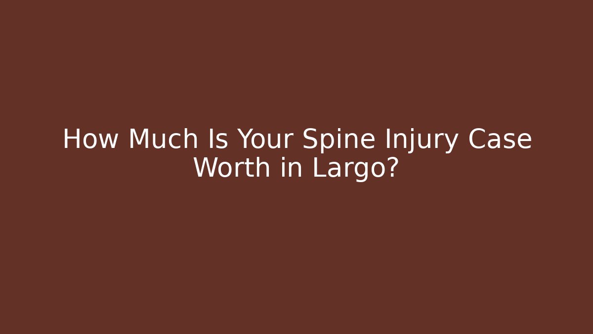 How Much Is Your Spine Injury Case Worth in Largo?