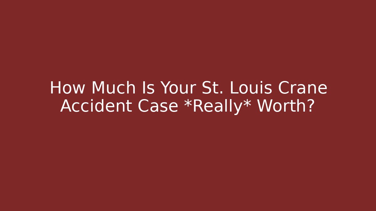 How Much Is Your St. Louis Crane Accident Case *Really* Worth? - WealthxGroup